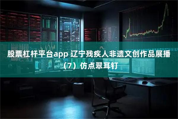 股票杠杆平台app 辽宁残疾人非遗文创作品展播（7）仿点翠耳钉